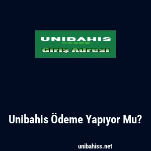 Unibahis Ödeme Yapıyor Mu?